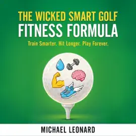 The Wicked Smart Golf Fitness Formula: Train Smarter. Hit Longer. Play Forever. (Unabridged)