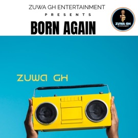 BORN AGAIN ZUWA GH
