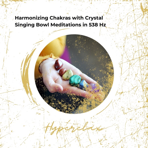 Harmonizing Chakras with Crystal Singing Bowl Meditations in 538 Hz
