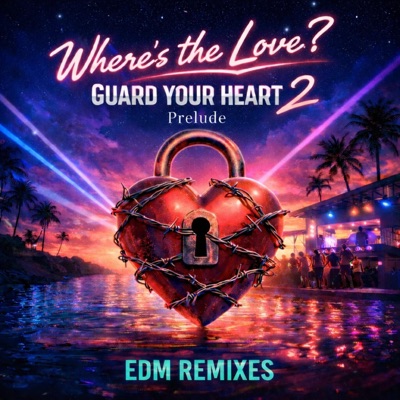 Where's The Love: Guard Your Heart 2 (EDM REMIXES) - Single