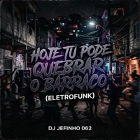 HOJE TU PODE QUEBRAR O BARRACO (ELETROFUNK) - Single - DJ JEFINHO 062
