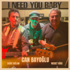 I Need You Baby (feat. Sadık Sağlam & Nusret Gürs) - Can Bayoğlu