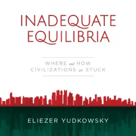 Inadequate Equilibria: Where and How Civilizations Get Stuck (Unabridged)