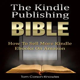 The Kindle Publishing Bible: How To Sell More Kindle Ebooks on Amazon (The Kindle Bible)