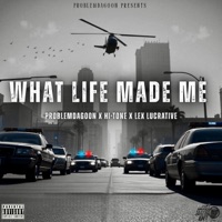 What Life Made Me - Single - problem da goon, Hi-Tone & Lex Lucrative