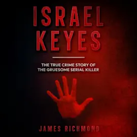 Israel Keyes: The True Crime Story of the Gruesome Serial Killer (Unabridged)