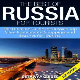 The Best of Russia for Tourists 2nd Edition: The Ultimate Guide for Russia's Top Sites, Restaurants, Shopping, and Beaches for Tourists!  (Unabridged)