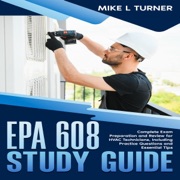 EPA 608 Study Guide: Complete Exam Preparation and Review for HVAC Technicians, Including Practice Questions and Essential Tips (Unabridged) - Mike L Turner