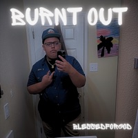 BURNT OUT - Single - BlessedForGod