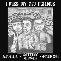 I Miss My Old Friends - Single - GETTING CLOSER, OmenXiii & A.M.E.C.K.