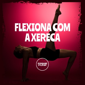 Flexiona Com a Xereca (feat. Prime Funk)