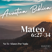 Mateo 6:27-34 - No Te Afanes Por Nada