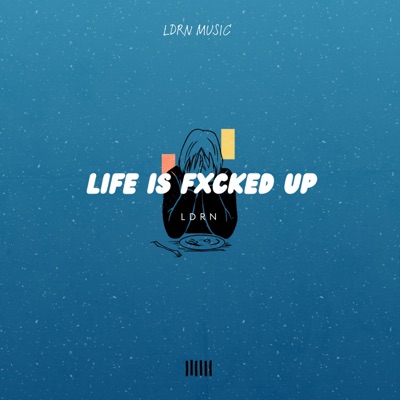 Life Is Fxcked Up (LDRN) - Single