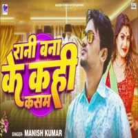 Rani Bana Ke Kahi Kasam - Single - Manish Kumar