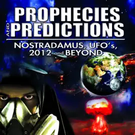 Prophecies and Predictions: Nostradamus, UFO's, 2012, and Beyond