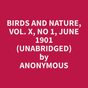 Birds and Nature, Vol. X, No 1, June 1901 (Unabridged)