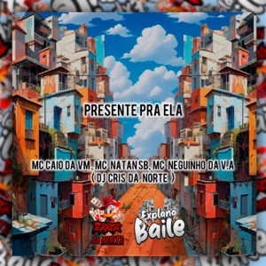 Presente pra Ela (feat. MC NEGUINHO DA V.A)