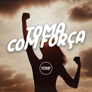 Toma Com Força (feat. Prime Funk)