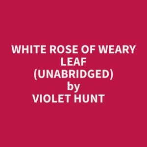 WHITE ROSE OF WEARY LEAF (UNABRIDGED)