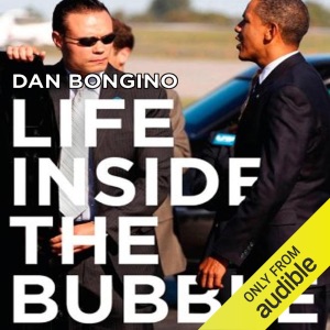 Life Inside the Bubble: Why a Top-Ranked Secret Service Agent Walked Away from It All (Unabridged)