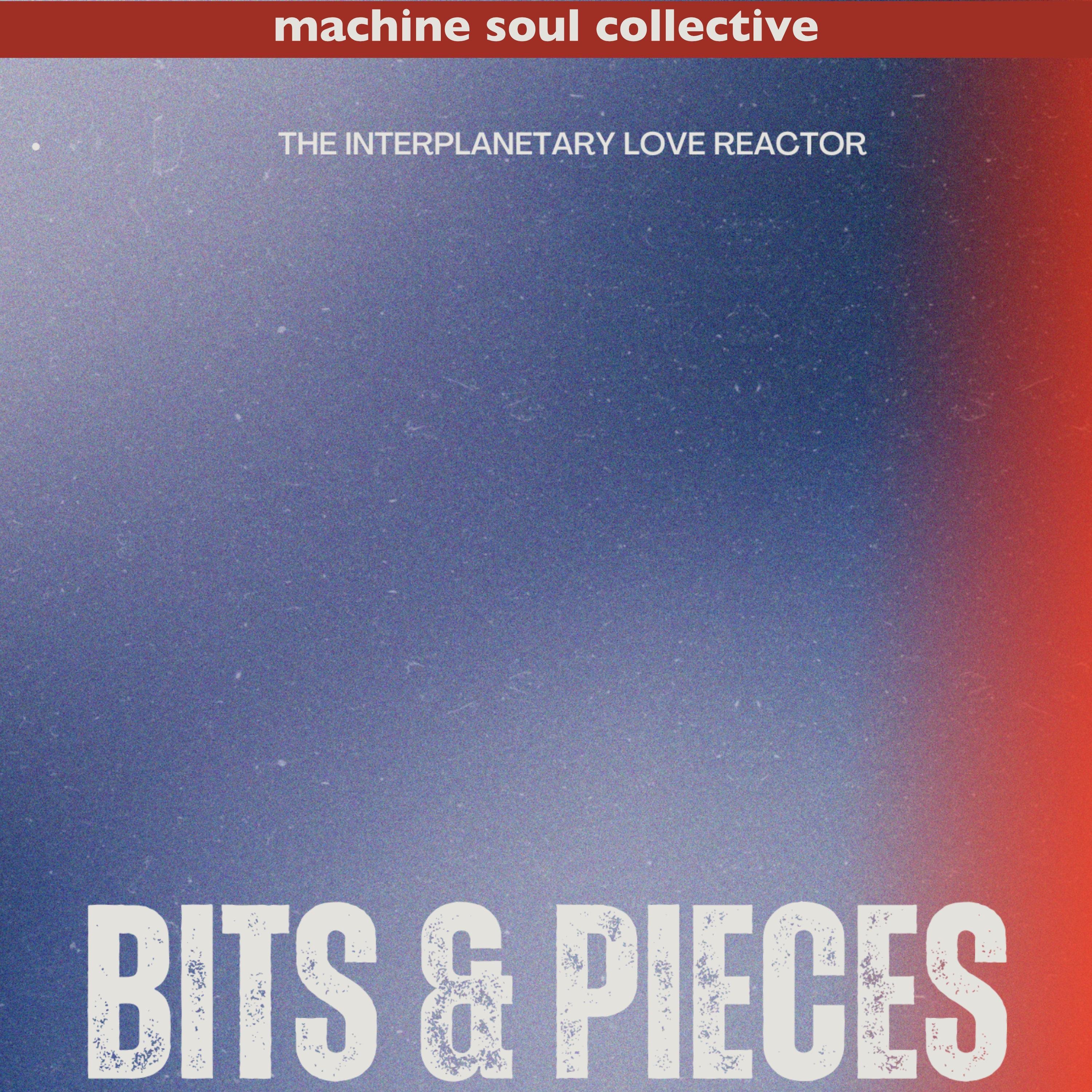 Bits & Pieces (feat. The Interplanetary Love Reactor)