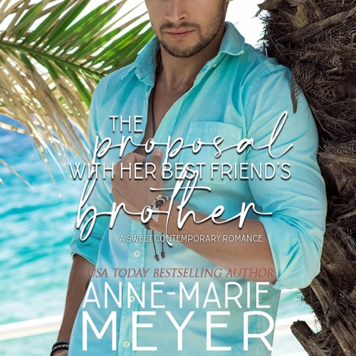 The Proposal with Her Best Friend's Brother: A Standalone Getaway Romance (A Sweet Contemporary Romance) (Unabridged) cover