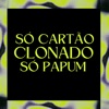 Só Cartão Clonado, Só Papum - Single