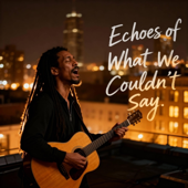 Echoes of What We Couldn’t Say