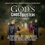 God's Ghostbusters: Vampires? Ghosts? Aliens? Werewolves? Creatures of the Night Beware! (Unabridged) - Michael Hoggard, Sharon Gilbert, Russ Dizdar, Nita Horn, Derek Gilbert, Donna Howell, GARY BATES, Thomas Horn, Gary Stearman & Chuck Missler