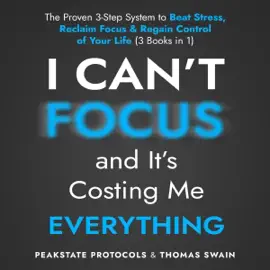 I Can’t Focus, and It’s Costing Me Everything: The Proven 3-Step System to Beat Stress, Reclaim Focus & Regain Control of Your Life: 3 Books in 1 (Unabridged)
