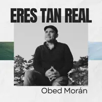 Eres tan real — Obed Moran