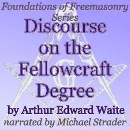 Discourse on the Fellowcraft Degree: Foundations of Freemasonry Series (Unabridged)