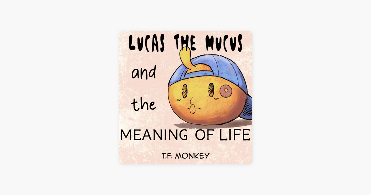 ‎Lucas the Mucus and the Meaning of Life (Unabridged) on Apple Books