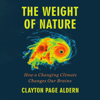 The Weight of Nature: How a Changing Climate Changes Our Brains (Unabridged) - Clayton Page Aldern
