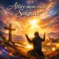 Attire mon cœur Seigneur
