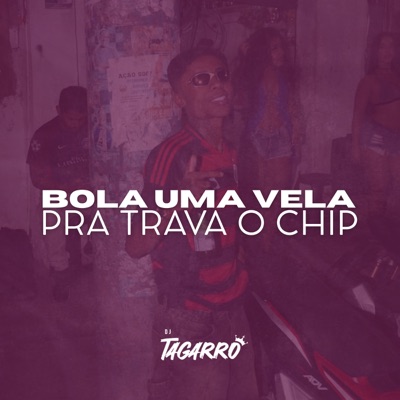 Dj Tagarro - Bola Uma Vela Pra Trava o Chip