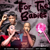 For The Babies (feat. Nelly Mawaza) - Single - Da Muziqal Pro & Gift Mbazo