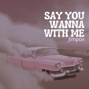SAY YOU WANNA WITH ME