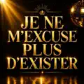 Je ne m 'excuse plus d' exister