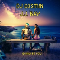 Gonna Be You - Single - DJ Cosmin & J.J.BAY