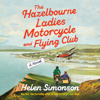 The Hazelbourne Ladies Motorcycle and Flying Club: A Novel (Unabridged) - Helen Simonson