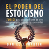 El poder del estoicismo [The Power of Stoicism]:  7 pasos para abrazar el arte de vivir con propósito, sabiduría y serenidad (El Poder Está Dentro de Ti) [7 Steps to Embrace the Art of Living with Purpose, Wisdom and Serenity (The Power Is Within You)] - Daniel J. Martin