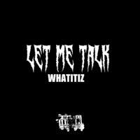 LET ME TALK - Single - WHATITIZ