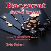 Baccarat: Secrets Exposed, Learn the Art of Casino Gambling: Mastering Casino Games: Proven Strategies for Beating the Odds, Book 1 (Unabridged) - tyler robert