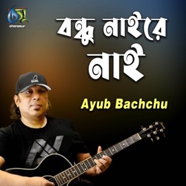 Bondhu Naire Nai Ayub Bachchu