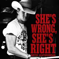 SHE'S WRONG, SHE'S RIGHT — BRYCE LEATHERWOOD