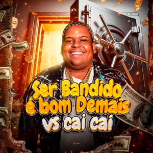 Ser Bandido É Bom Demais X Cai Cai