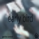 Early Bird feat Uhhandrew Single