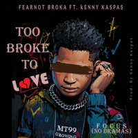 Too Broke To Love  Focus (feat. Kenny Kaspas) - Single - Fearnot Broka