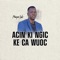 Acin Ki Ngic Ke Ca Wuoc - Magai Lok lyrics